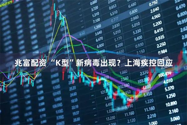 兆富配资 “K型”新病毒出现？上海疾控回应